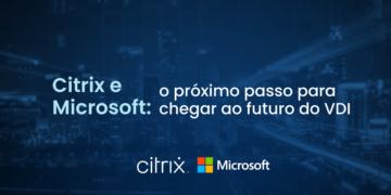 Citrix e Microsoft: o próximo passo para chegar ao futuro do VDI